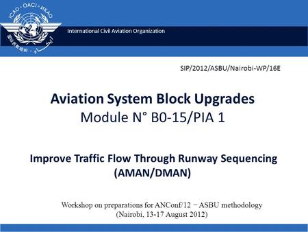 International Civil Aviation Organization Aviation System Block Upgrades Module N° B0-15/PIA 1 Improve Traffic Flow Through Runway Sequencing (AMAN/DMAN)