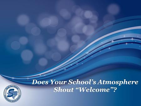 Does Your School’s Atmosphere Shout “Welcome”?. 2012 - 2013 Coming Together is a Beginning Keeping Together is Progress Working Together is Success The.