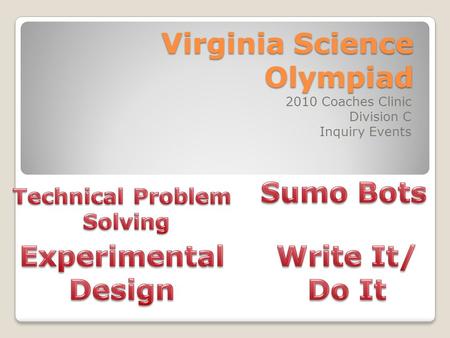 Virginia Science Olympiad 2010 Coaches Clinic Division C Inquiry Events.