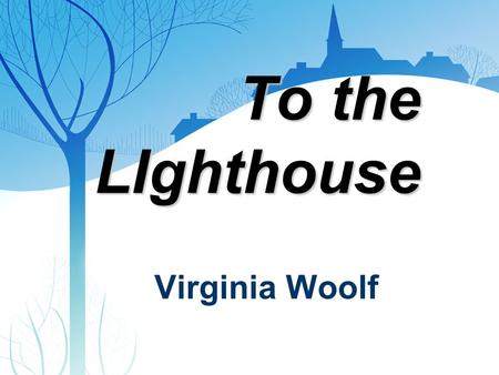 Virginia Woolf To the LIghthouse. Virginia Woolf (1882-1941) Imaginative work... is like a spider's web, attached ever so lightly perhaps, but still.