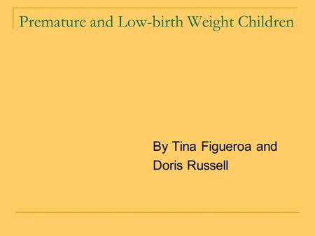 Premature and Low-birth Weight Children By Tina Figueroa and Doris Russell.