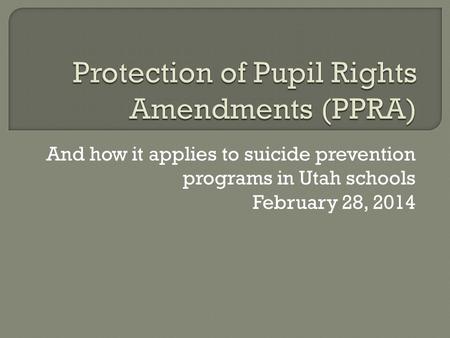 And how it applies to suicide prevention programs in Utah schools February 28, 2014.