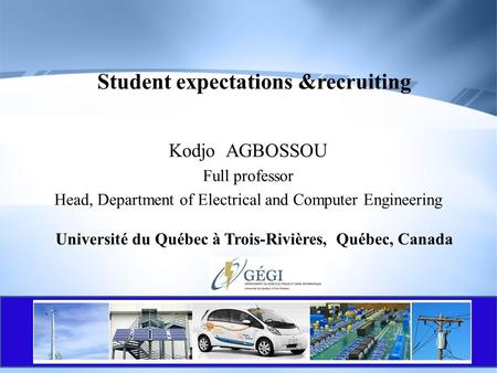 Student expectations &recruiting Kodjo AGBOSSOU Full professor Head, Department of Electrical and Computer Engineering Université du Québec à Trois-Rivières,