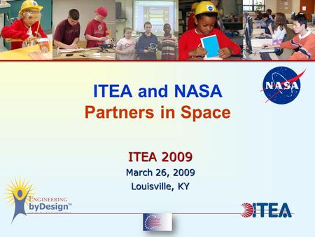 ITEA and NASA Partners in Space ITEA 2009 March 26, 2009 Louisville, KY.