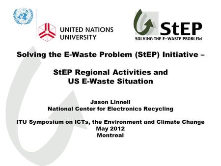 Solving the E-Waste Problem (StEP) Initiative – StEP Regional Activities and US E-Waste Situation Jason Linnell National Center for Electronics Recycling.