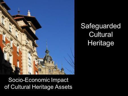 Safeguarded Cultural Heritage Socio-Economic Impact of Cultural Heritage Assets.