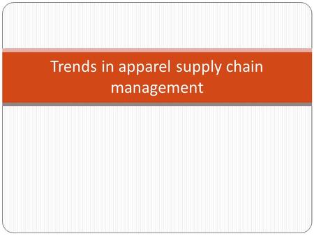 Trends in apparel supply chain management. Supply chain Supply chain consists of all the parties involved directly or indirectly in fulfilling a customers.