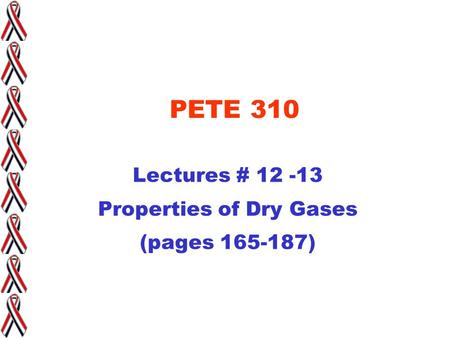 PETE 310 Lectures # 12 -13 Properties of Dry Gases (pages 165-187)