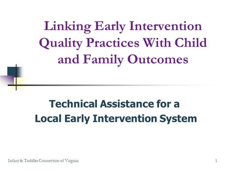 Linking Early Intervention Quality Practices With Child and Family Outcomes Technical Assistance for a Local Early Intervention System Infant & Toddler.