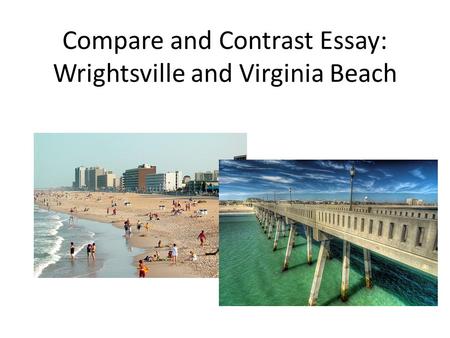 Compare and Contrast Essay: Wrightsville and Virginia Beach.