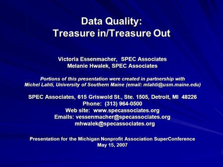 Data Quality: Treasure in/Treasure Out Victoria Essenmacher, SPEC Associates Melanie Hwalek, SPEC Associates Portions of this presentation were created.