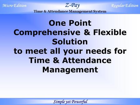 Micro Edition Z-Pay Regular Edition Time & Attendance Management System Simple yet Powerful One Point Comprehensive & Flexible Solution to meet all your.