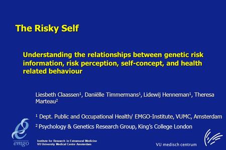 Institute for Research in Extramural Medicine VU University Medical Centre Amsterdam The Risky Self Understanding the relationships between genetic risk.