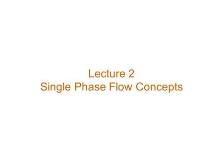 Lecture 2 Single Phase Flow Concepts