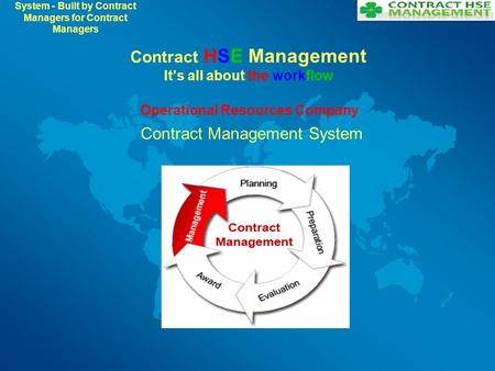 Contract HSE Management It’s all about the workflow Operational Resources Company Contract Management System System - Built by Contract Managers for Contract.