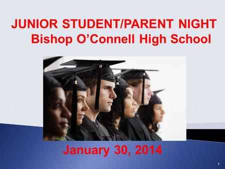 JUNIOR STUDENT/PARENT NIGHT Bishop O’Connell High School January 30, 2014 1.