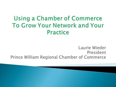 Laurie Wieder President Prince William Regional Chamber of Commerce.