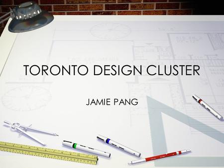 TORONTO DESIGN CLUSTER JAMIE PANG. DESIGN CLUSTER Largest design workforce in Canada 3rd largest in North America Workforce grew by 4.7% from 1991 to.