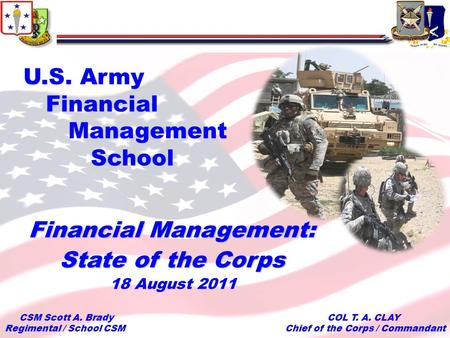 To Support and Serve 1 U.S. Army Financial Management School COL T. A. CLAY Chief of the Corps / Commandant Financial Management: State of the Corps 18.