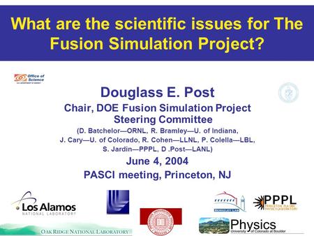 1 Douglass E. Post Chair, DOE Fusion Simulation Project Steering Committee (D. Batchelor—ORNL, R. Bramley—U. of Indiana, J. Cary—U. of Colorado, R. Cohen—LLNL,