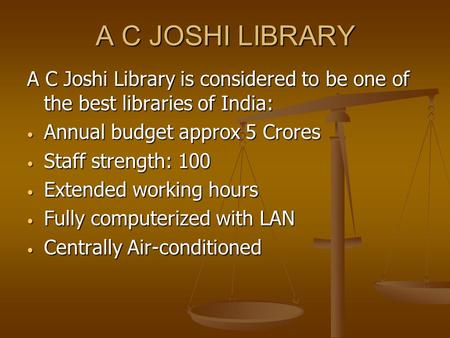 A C JOSHI LIBRARY A C Joshi Library is considered to be one of the best libraries of India: Annual budget approx 5 Crores Annual budget approx 5 Crores.