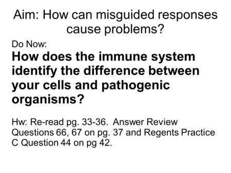Aim: How can misguided responses cause problems? Do Now: How does the immune system identify the difference between your cells and pathogenic organisms?