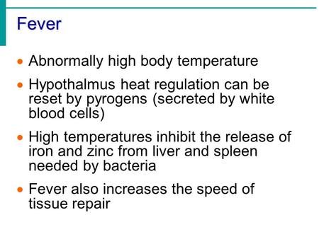 Fever  Abnormally high body temperature  Hypothalmus heat regulation can be reset by pyrogens (secreted by white blood cells)  High temperatures inhibit.