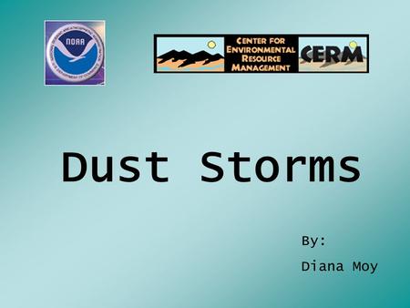 Dust Storms By: Diana Moy. What is dust ? Earth, pollen or any other matter in finely powdered particles that can be blown in the air.