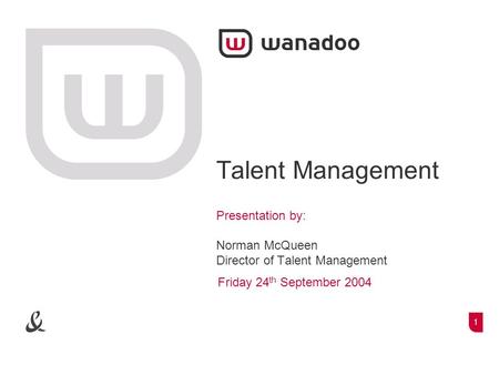 1 Talent Management Presentation by: Norman McQueen Director of Talent Management Friday 24 th September 2004.