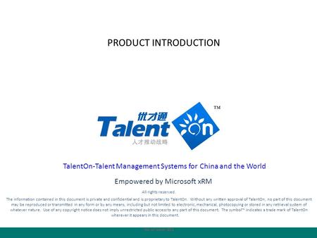 PRODUCT INTRODUCTION TalentOn-Talent Management Systems for China and the World All rights reserved. The information contained in this document is private.