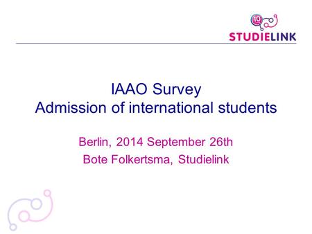Berlin, 2014 September 26th Bote Folkertsma, Studielink IAAO Survey Admission of international students.