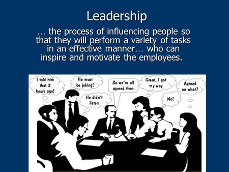 Leadership … the process of influencing people so that they will perform a variety of tasks in an effective manner… who can inspire and motivate the employees.