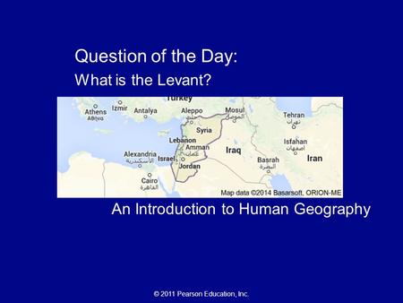 © 2011 Pearson Education, Inc. Chapter 2: Population The Cultural Landscape: An Introduction to Human Geography Question of the Day: What is the Levant?