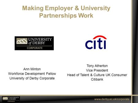Www.derby.ac.uk/corporate Ann Minton Workforce Development Fellow University of Derby Corporate Tony Atherton Vice President Head of Talent & Culture UK.