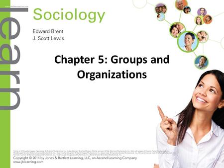 Chapter 5: Groups and Organizations. Objectives (slide 1 of 2) 5.1 Types of Social Groups Define what a social group is and describe types of groups.