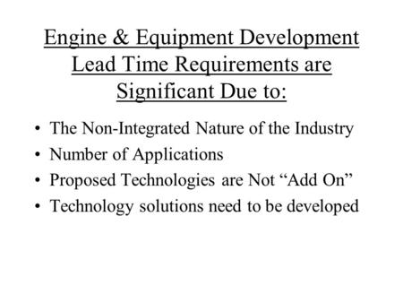 Engine & Equipment Development Lead Time Requirements are Significant Due to: The Non-Integrated Nature of the Industry Number of Applications Proposed.