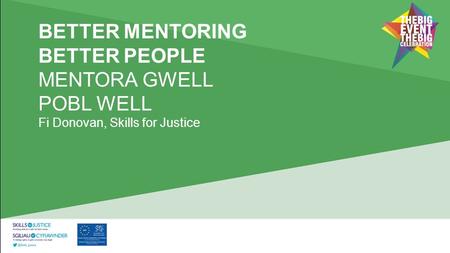 Fi Donovan, Skills for Justice BETTER MENTORING BETTER PEOPLE MENTORA GWELL POBL WELL.