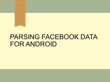 PARSING FACEBOOK DATA FOR ANDROID 1. Step by Step  Import Android SDK  Get the hash key  Create a new app  Create a new project in Eclipse 