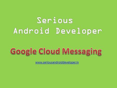 Www.seriousandroiddeveloper.in. Google Cloud Messaging for Android (GCM) is a free service that helps developers send data from servers to their Android.