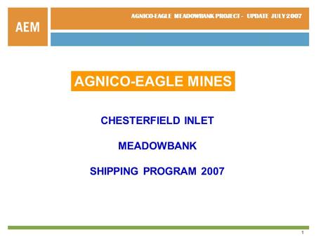 AGNICO-EAGLE MEADOWBANK PROJECT - UPDATE JULY 2007 1 AGNICO-EAGLE MINES CHESTERFIELD INLET MEADOWBANK SHIPPING PROGRAM 2007.