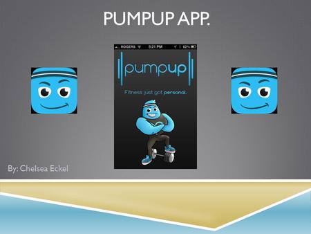 PUMPUP APP. By: Chelsea Eckel. GOAL  The PumpUp app’s goal is to create a motivating community with different tools, to help people reach their goals.