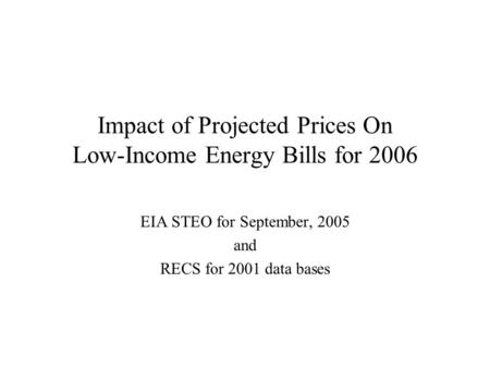 Impact of Projected Prices On Low-Income Energy Bills for 2006 EIA STEO for September, 2005 and RECS for 2001 data bases.