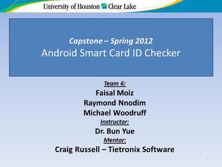 Team 6: Faisal Moiz Raymond Nnodim Michael Woodruff Instructor: Dr. Bun Yue Mentor: Craig Russell – Tietronix Software 1 Capstone – Spring 2012 Android.