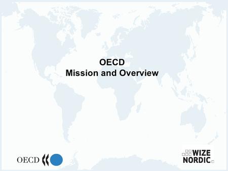 1 OECD Mission and Overview. 2 3 What is the OECD? An Organisation of 30 member countries committed to democracy and the market economy A provider of.
