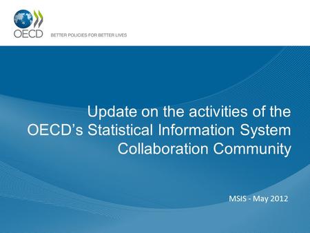Update on the activities of the OECD’s Statistical Information System Collaboration Community MSIS - May 2012.