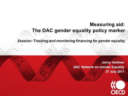 Measuring aid: The DAC gender equality policy marker Session: Tracking and monitoring financing for gender equality Jenny Hedman DAC Network on Gender.