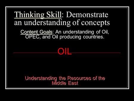 Thinking Skill Thinking Skill: Demonstrate an understanding of concepts Content Goals Content Goals: An understanding of Oil, OPEC, and Oil producing.