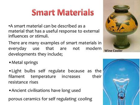 Smart Materials A smart material can be described as a material that has a useful response to external influences or stimuli. There are many examples of.
