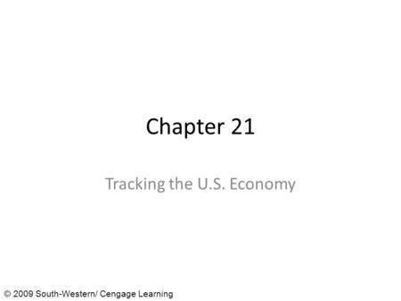 Chapter 21 Tracking the U.S. Economy © 2009 South-Western/ Cengage Learning.