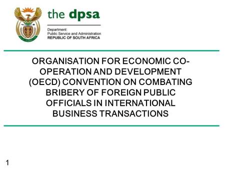 1 ORGANISATION FOR ECONOMIC CO- OPERATION AND DEVELOPMENT (OECD) CONVENTION ON COMBATING BRIBERY OF FOREIGN PUBLIC OFFICIALS IN INTERNATIONAL BUSINESS.